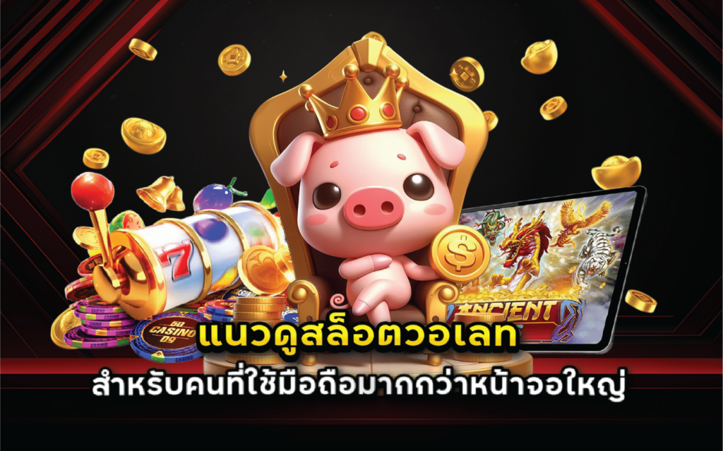 แนวดูสล็อตวอเลทสำหรับคนที่ใช้มือถือมากกว่าหน้าจอใหญ่